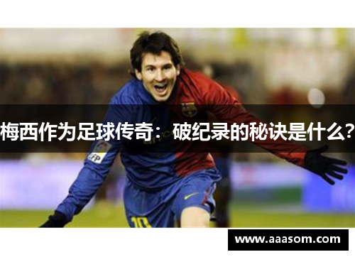 梅西作为足球传奇：破纪录的秘诀是什么？